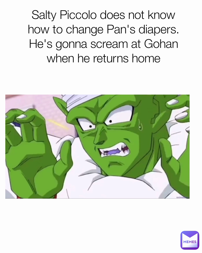 Salty Piccolo does not know how to change Pan's diapers. He's gonna scream at Gohan when he returns home