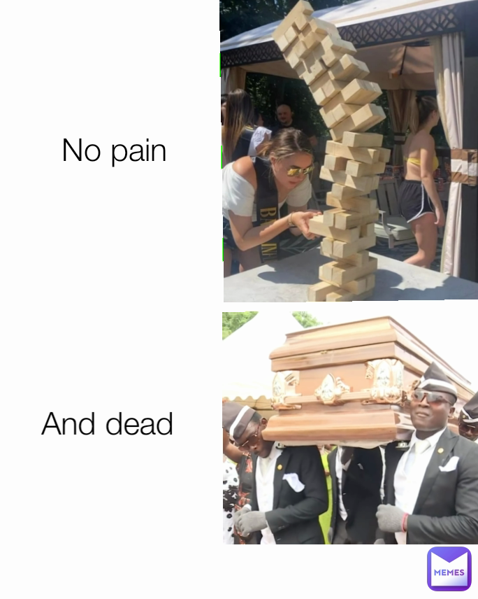 And dead No pain