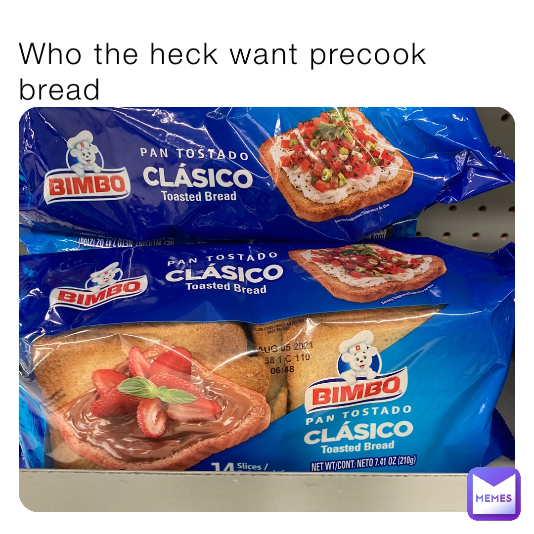 Who the heck want precook bread