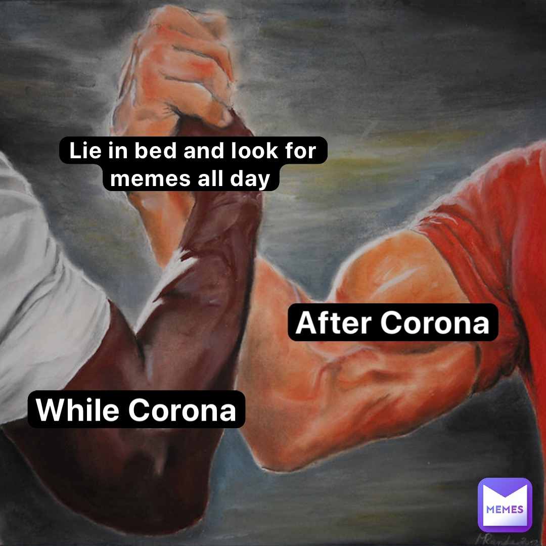 Lie in bed and look for memes all day After Corona While Corona