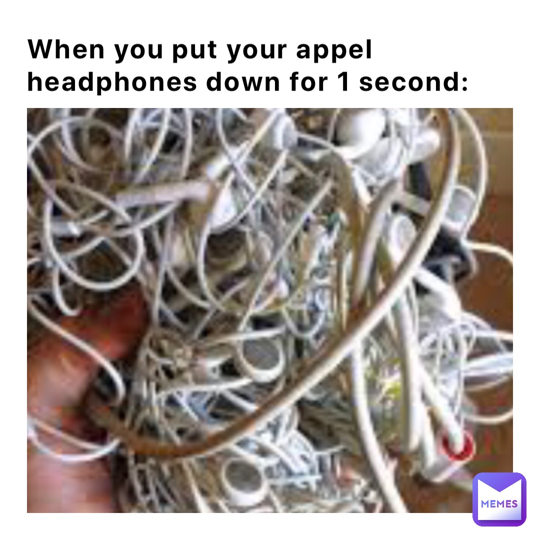 When you put your appel headphones down for 1 second: