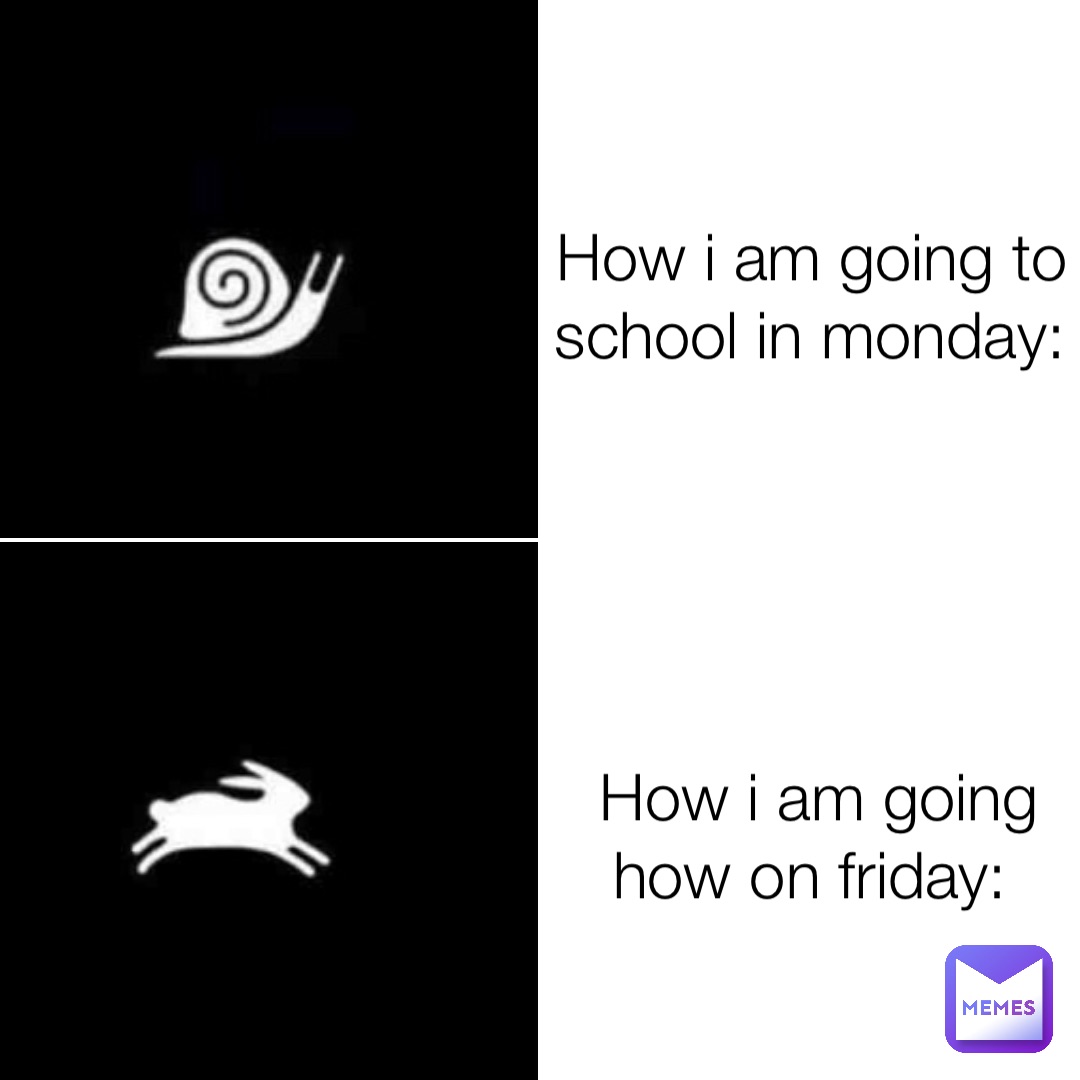 How i am going to school in monday: How i am going how on friday: