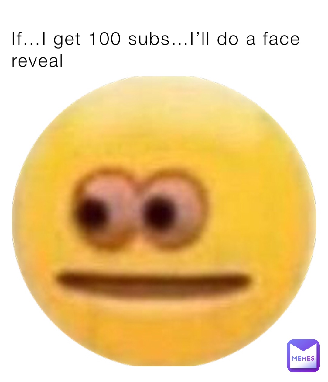 If…I get 100 subs…I’ll do a face reveal