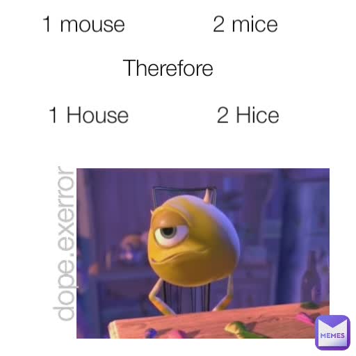 1 mouse              2 mice 1 House              2 Hice Therefore dope.exerror