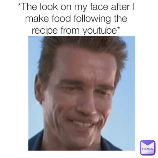 *The look on my face after I make food following the recipe from youtube*