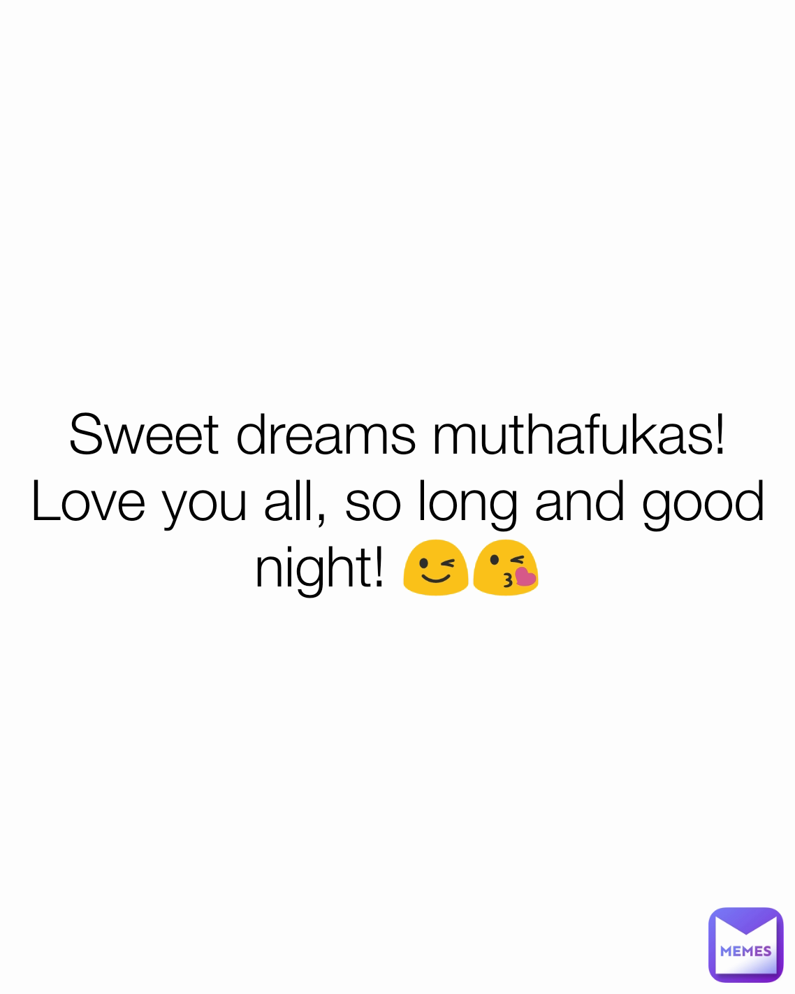 Sweet dreams muthafukas! Love you all, so long and good night! 😉😘