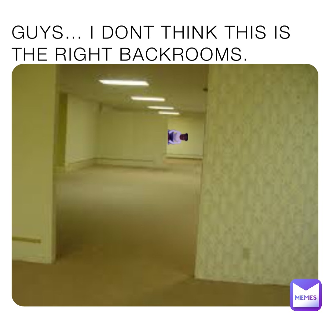 GUYS… I DONT THINK THIS IS THE RIGHT BACKROOMS. | @notfunny1 | Memes