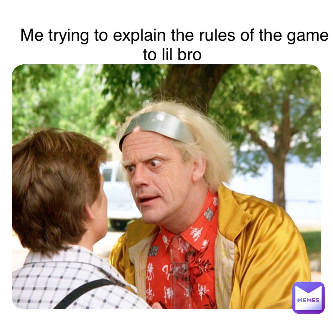 Double tap to edit Me trying to explain the rules of the game to lil bro