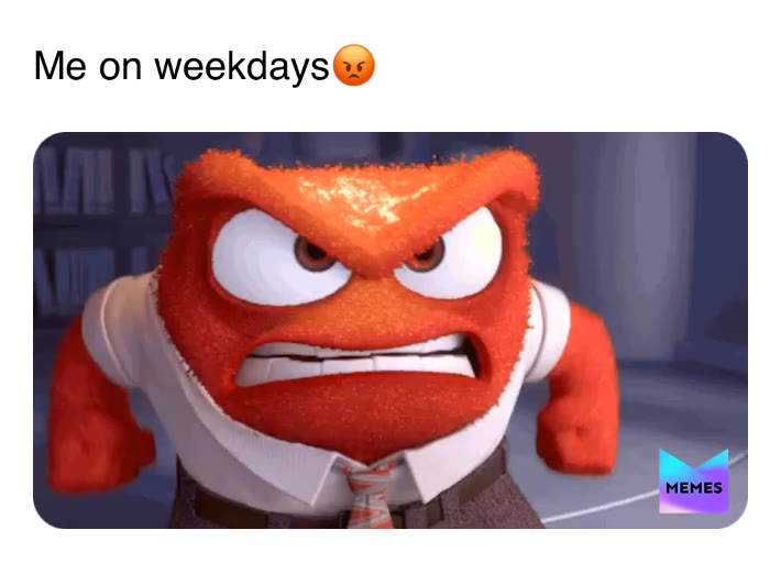 so true
 #memes  #weekdays  #entertainment  #insideout  #memereview
