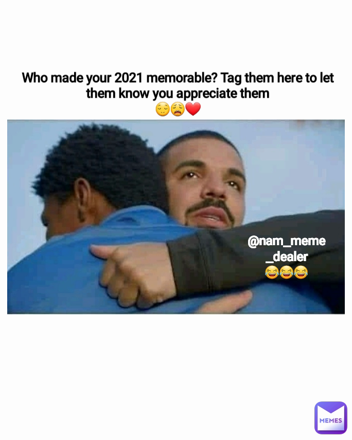 @nam_meme_dealer
😂😂😂 Who made your 2021 memorable? Tag them here to let them know you appreciate them
😌😩❤️