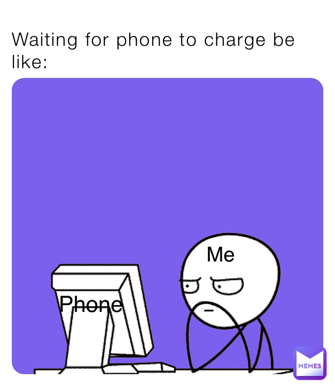 Waiting for phone to charge be like: Phone Me