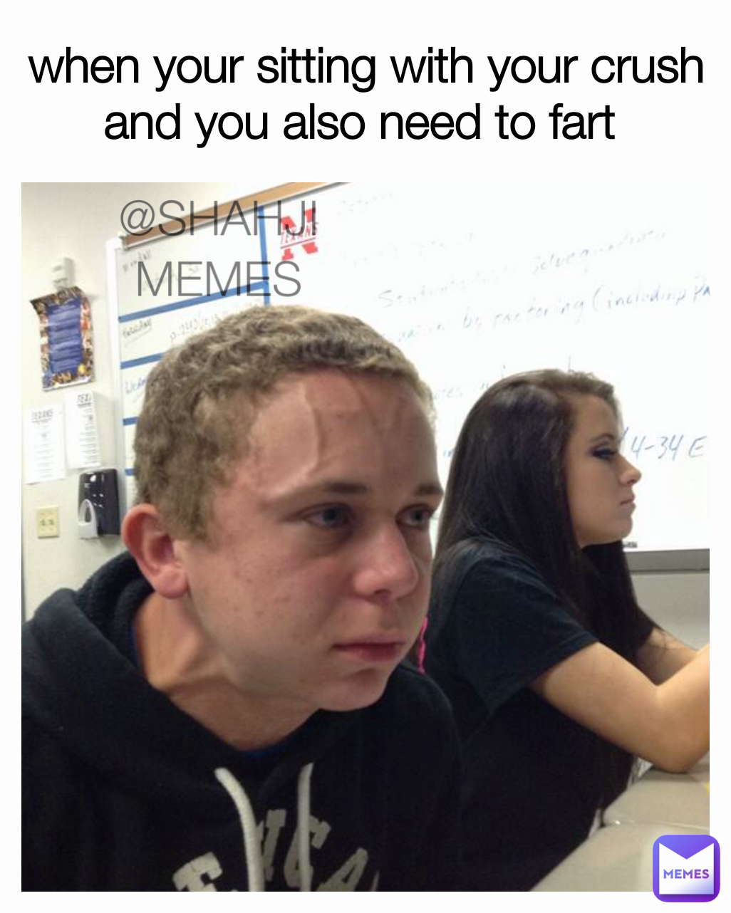 @SHAHJIMEMES
 when your sitting with your crush and you also need to fart 