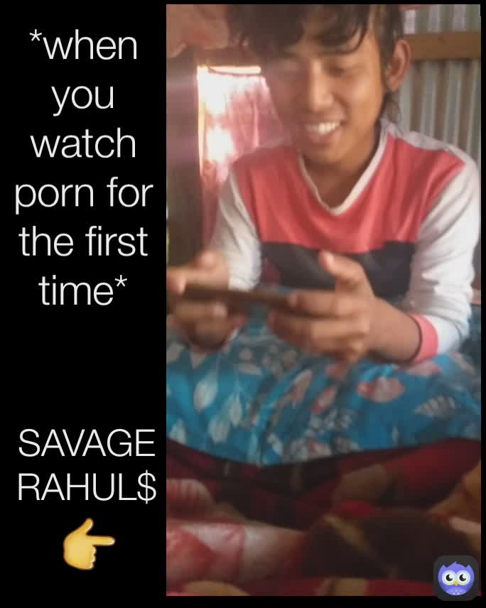 First Time Watching Porn - ðŸ‘‰ *when you watch porn for the first time* SAVAGE RAHUL$ | @ITS_ZIGME |  Memes
