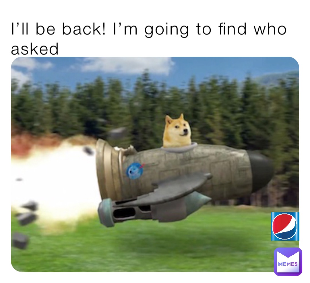 I’ll be back! I’m going to find who asked