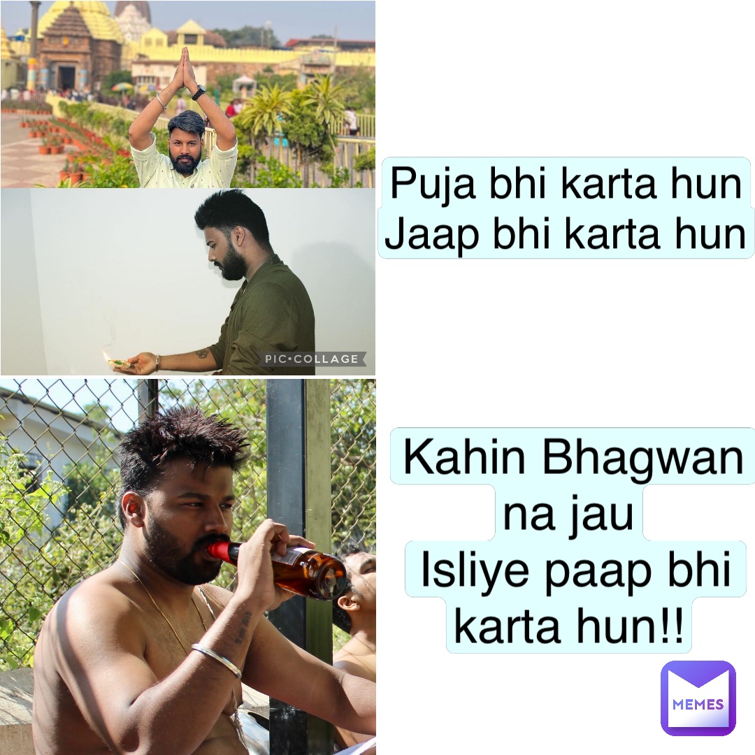 Puja bhi karta hun
Jaap bhi karta hun Kahin Bhagwan na jau
Isliye paap bhi karta hun!!