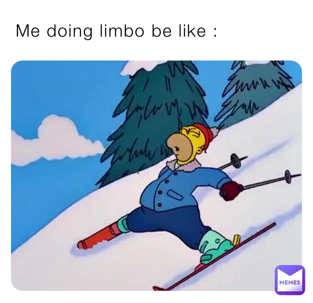 Me doing limbo be like :