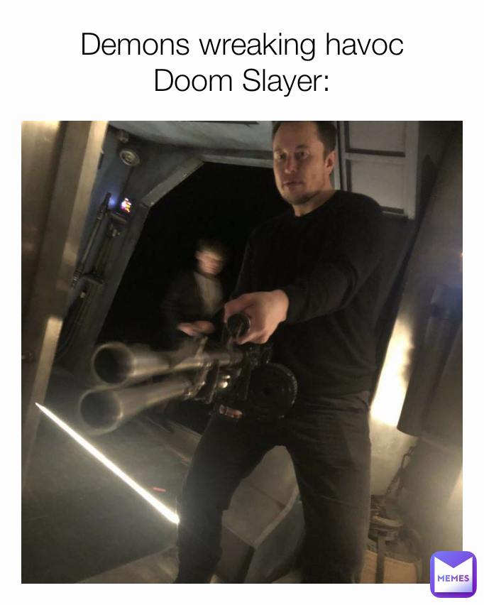 Demons wreaking havoc
Doom Slayer: