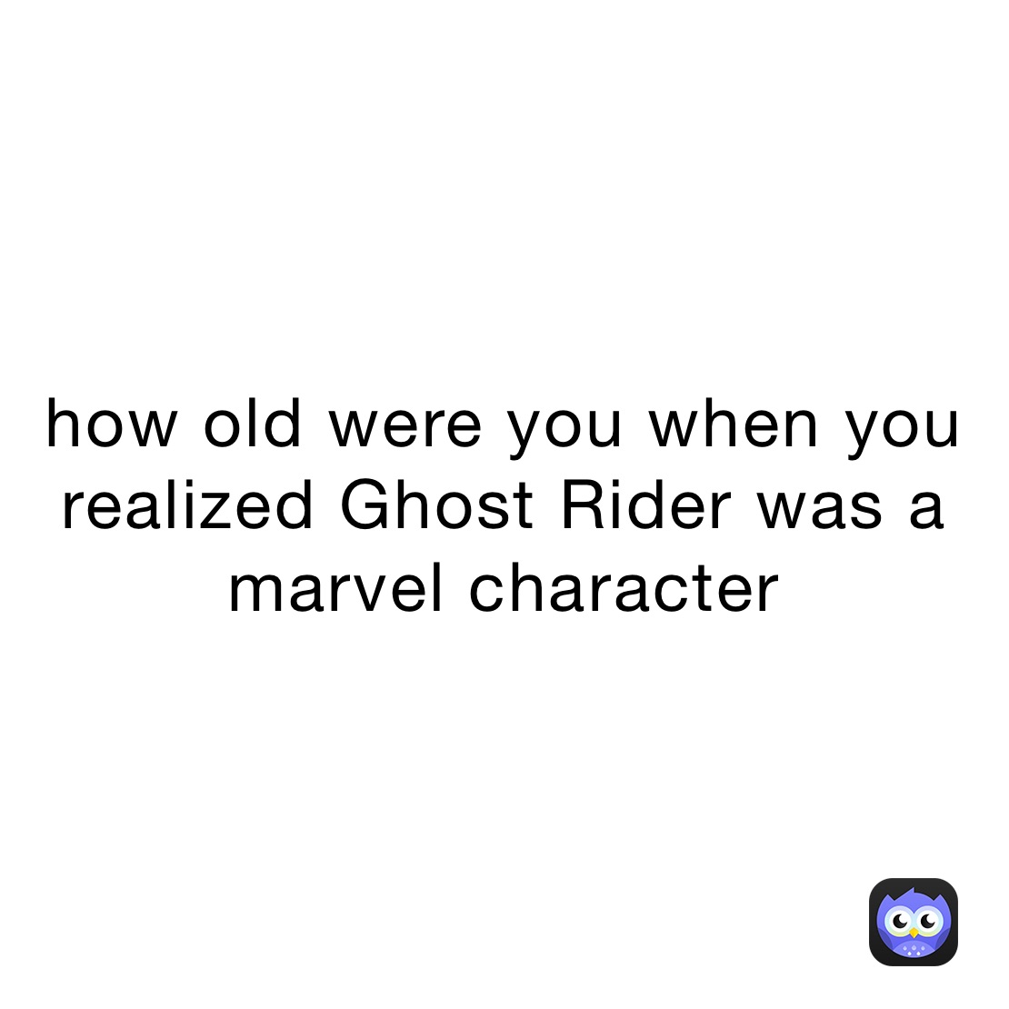 how old were you when you realized Ghost Rider was a marvel character 