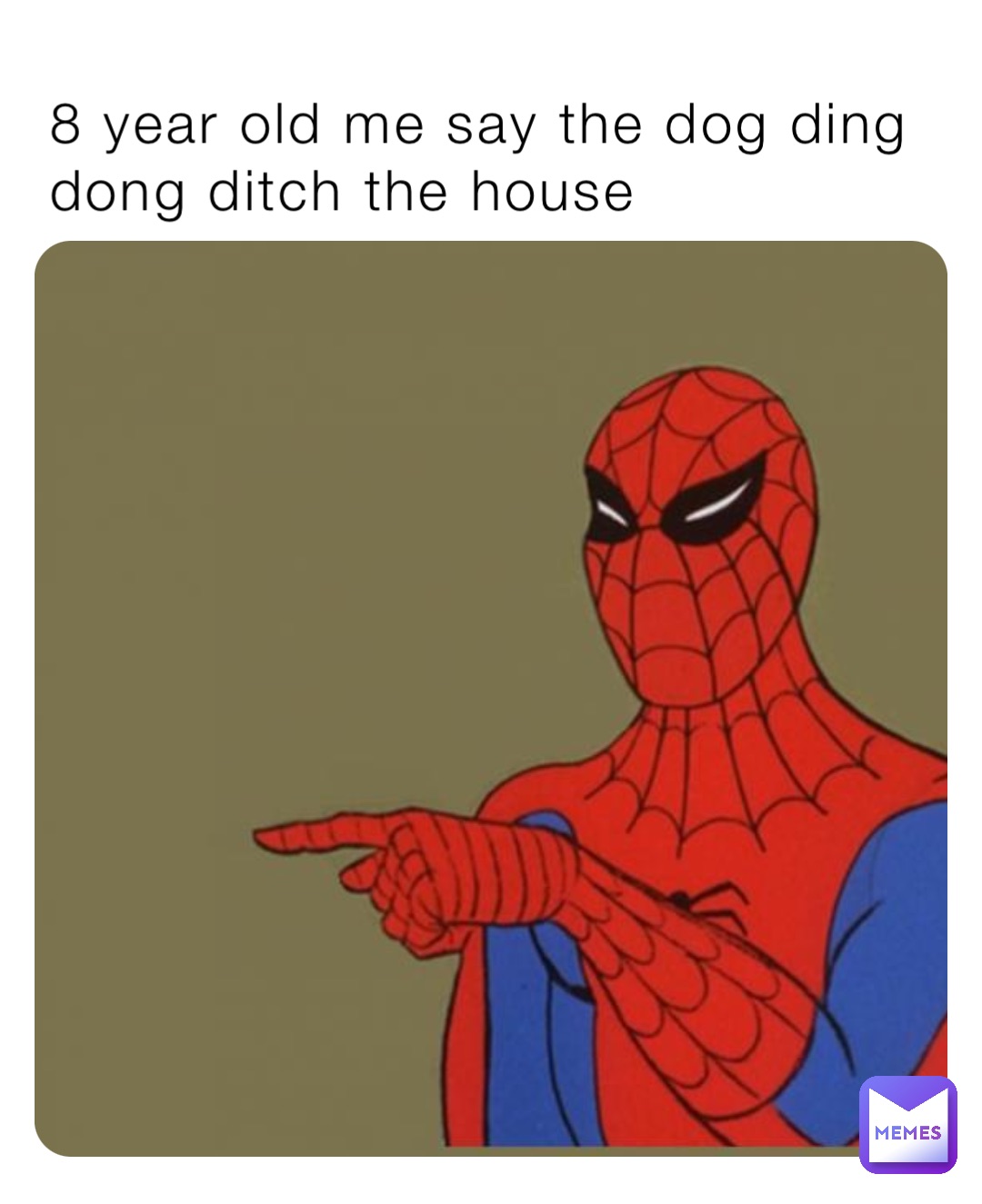 8 year old me say the dog ding dong ditch the house