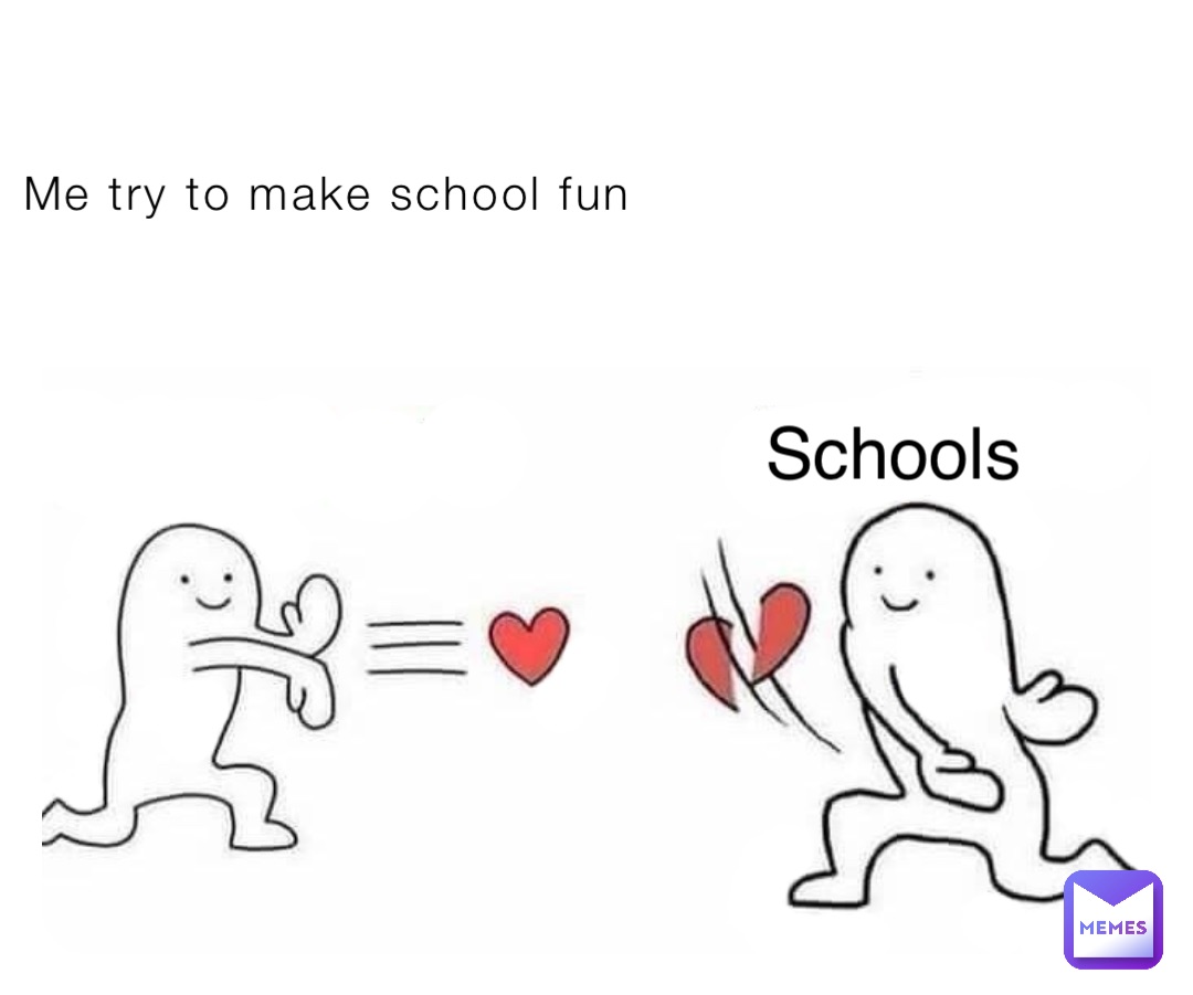Me try to make school fun Schools