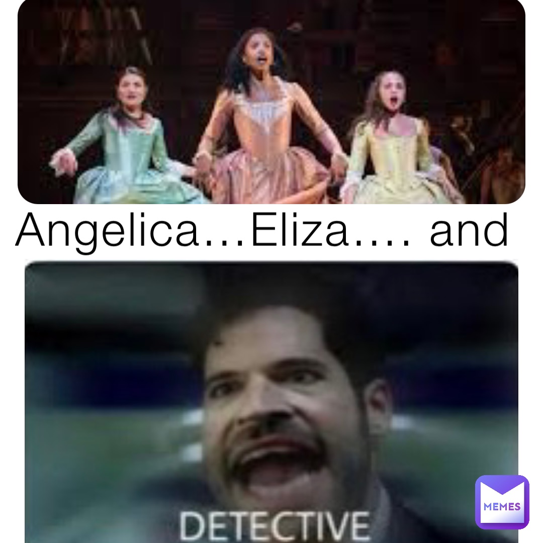 Angelica…Eliza…. and