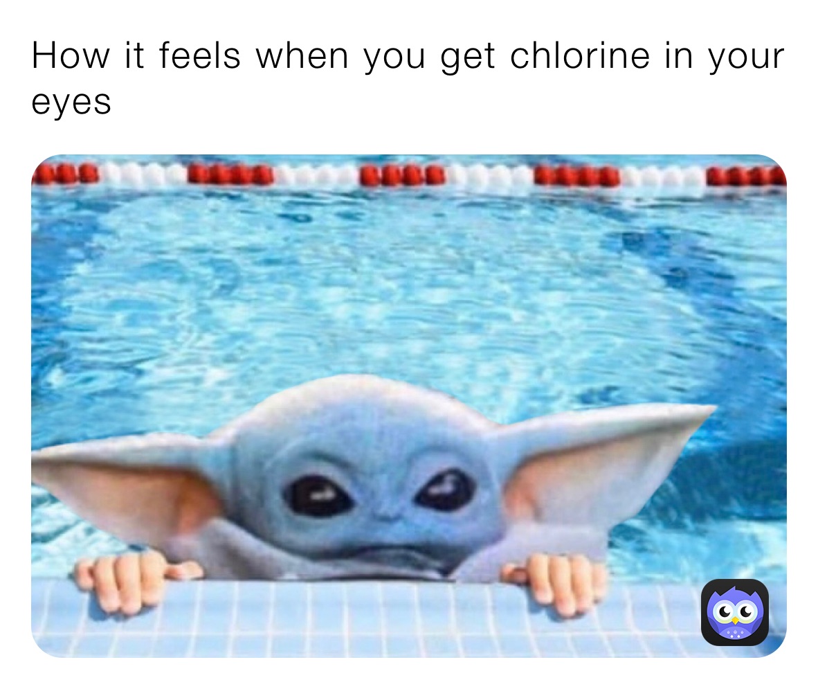 How it feels when you get chlorine in your eyes thegaminggod18 Memes