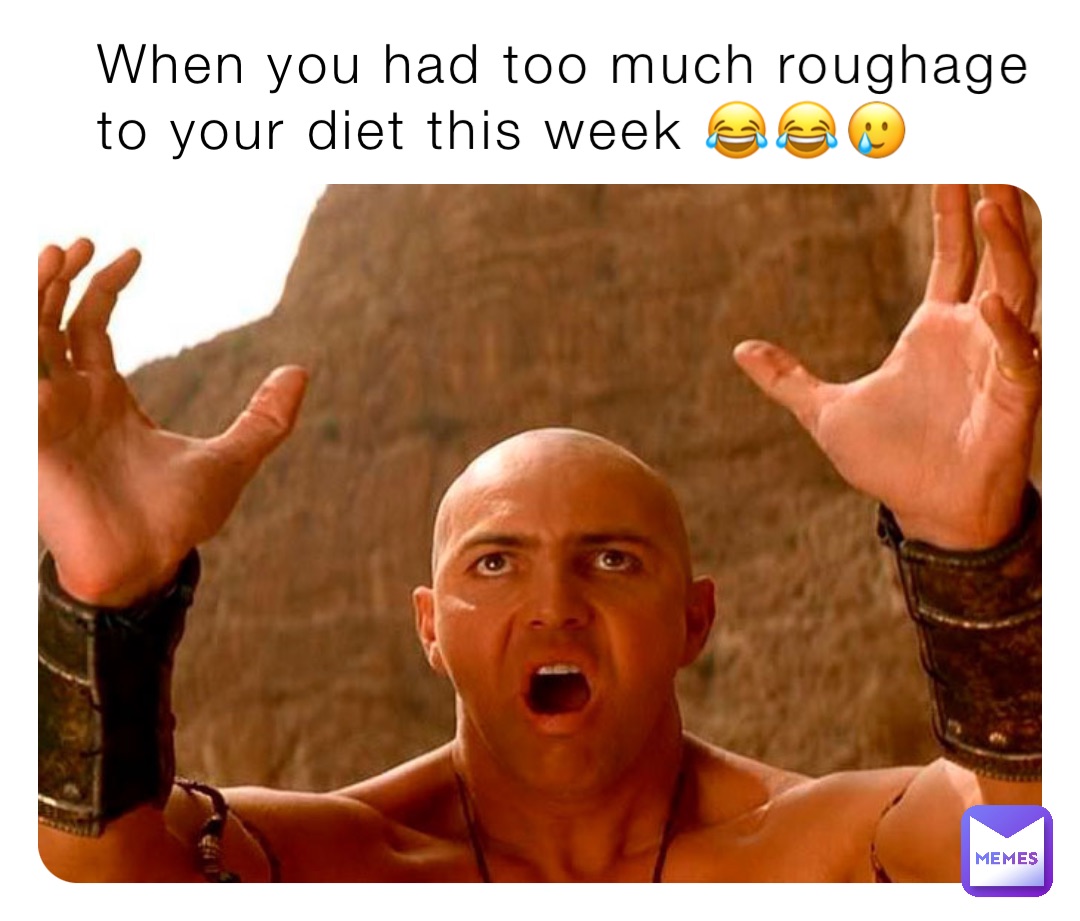When you had too much roughage to your diet this week 😂😂🥲