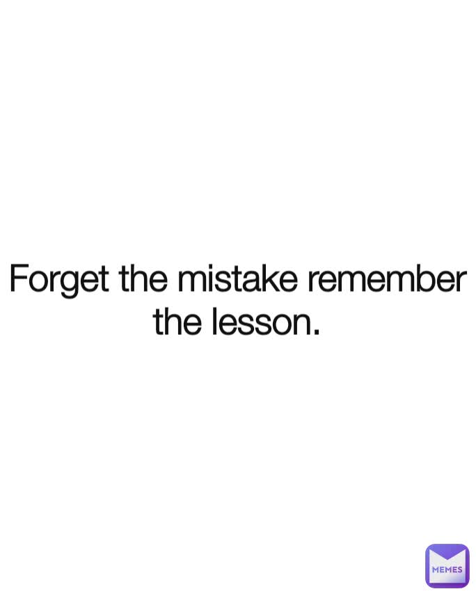 Forget the mistake remember the lesson. | @matto.fasi | Memes