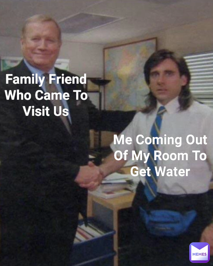 Family Friend Who Came To Visit Us Me Coming Out Of My Room To Get Water