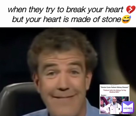 when they try to break your heart 💔 but your heart is made of stone😅