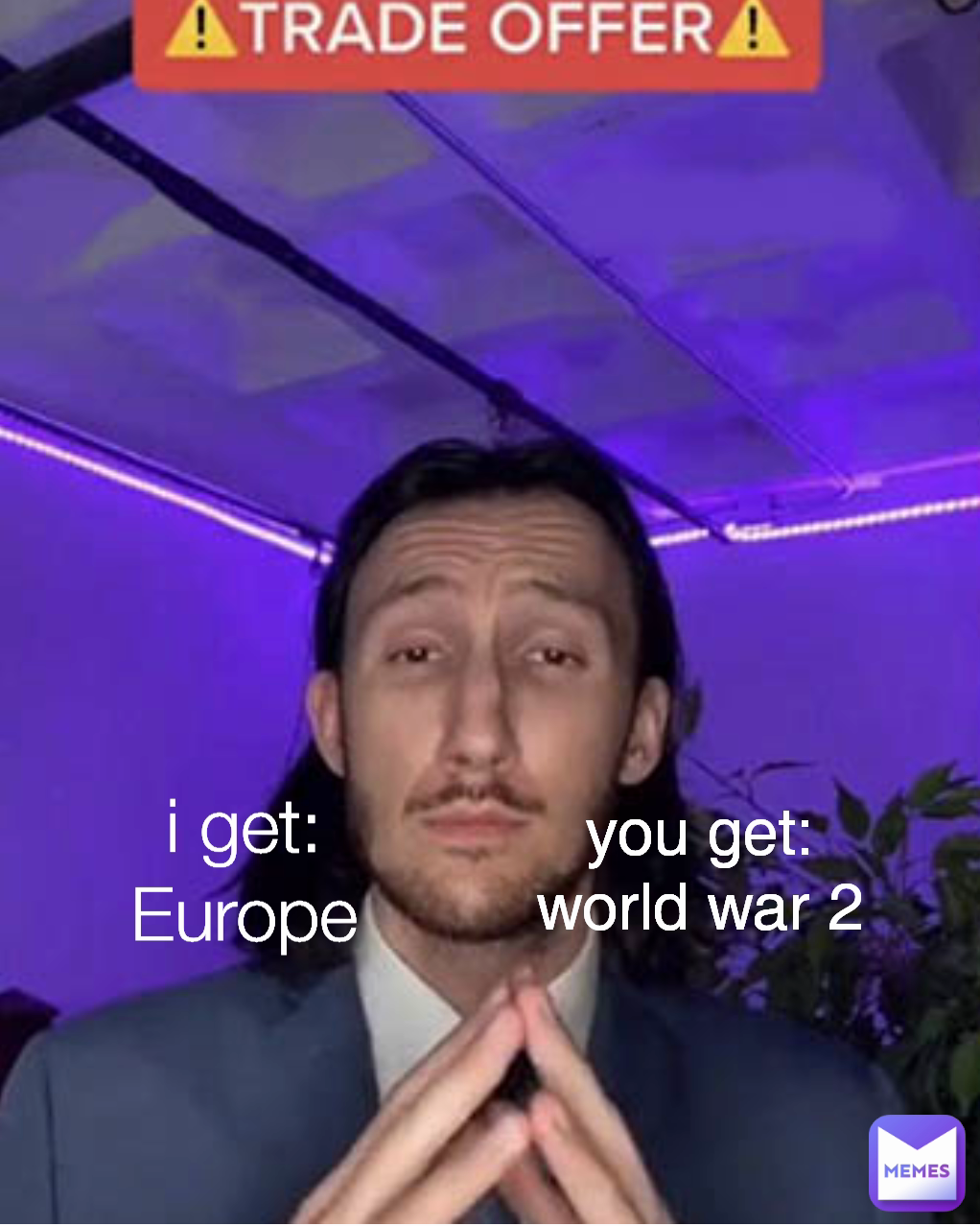 i get:
Europe you get:
world war 2