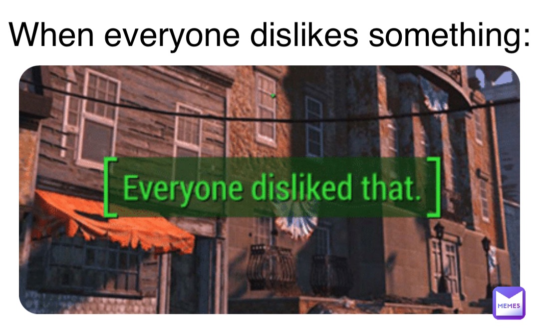 When everyone dislikes something: