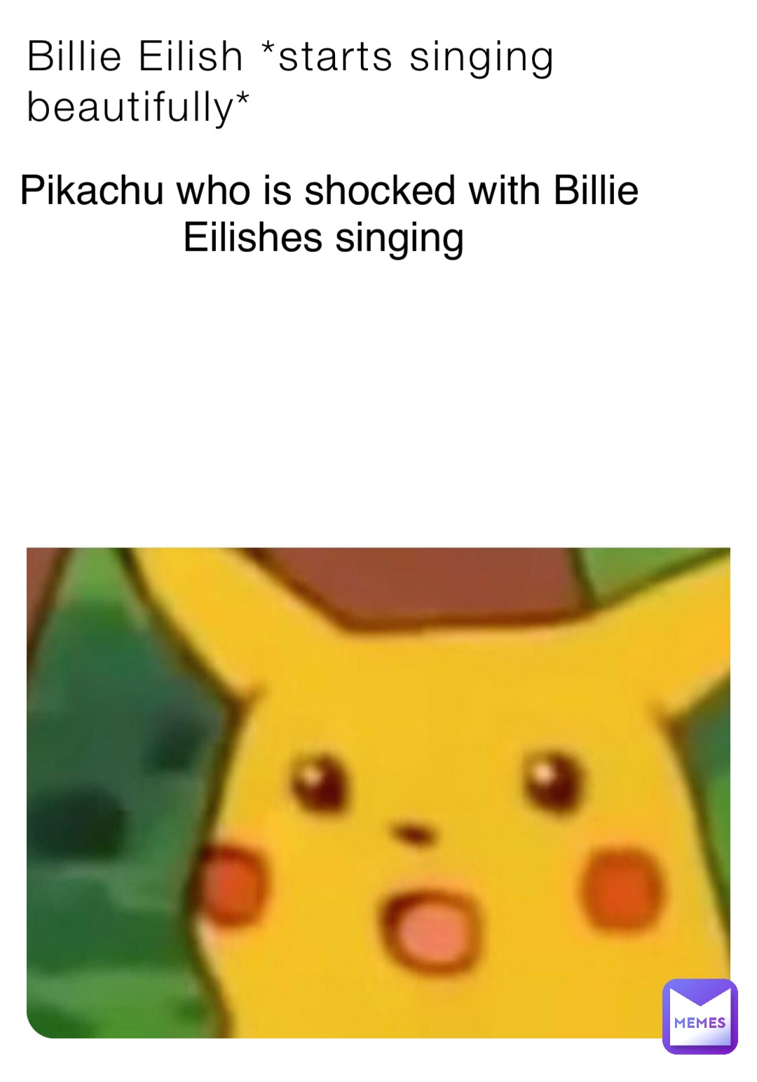 Billie Eilish *starts singing beautifully* Pikachu who is shocked with Billie Eilishes singing