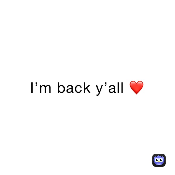 I’m back y’all ❤️