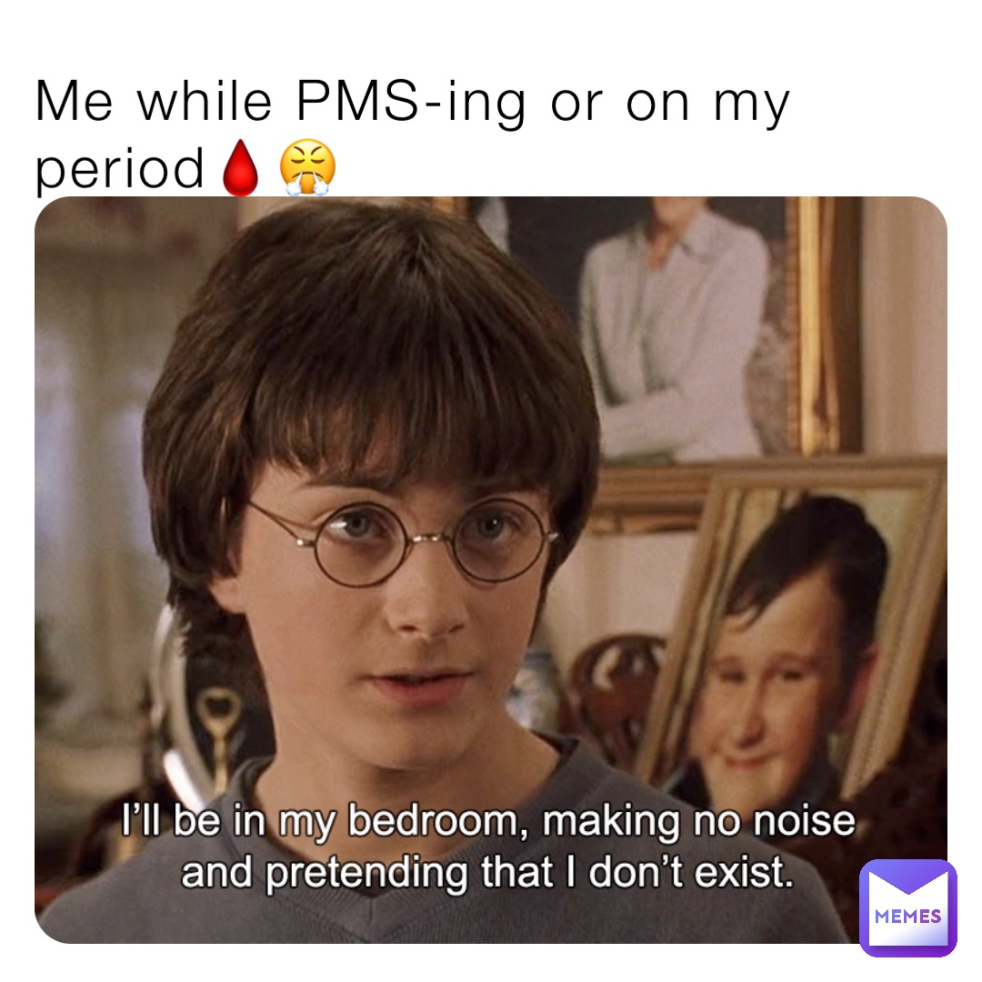 Me while PMS-ing or on my period🩸😤