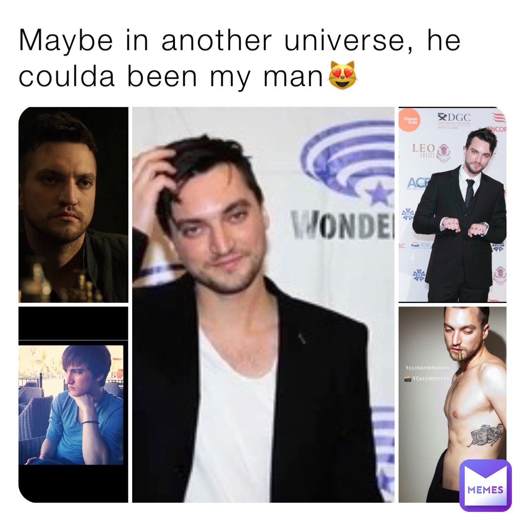 Maybe in another universe, he coulda been my man😻