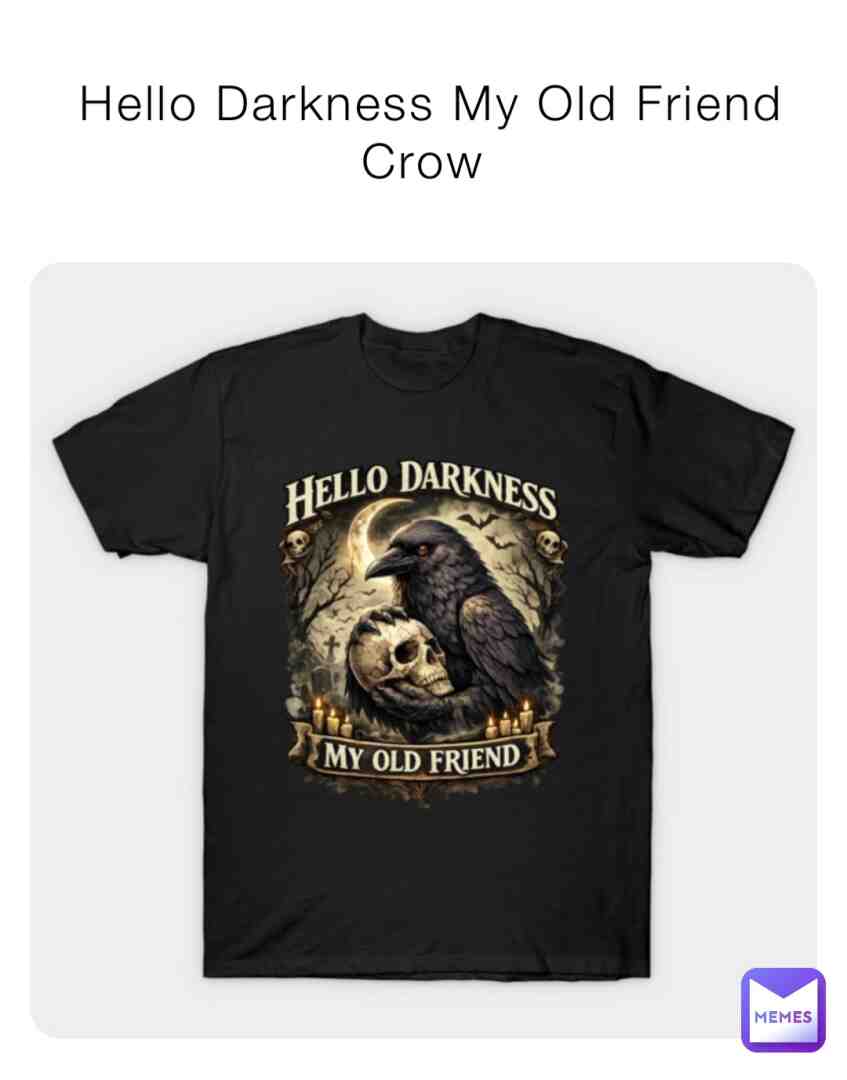 Hello Darkness My Old Friend Crow
limk: https://www.teepublic.com/t-shirt/87499555-hello-darkness-my-old-friend-crow
#hellodarkness #darkhumor #darkmemes #crow #teez #tsh #myfriend