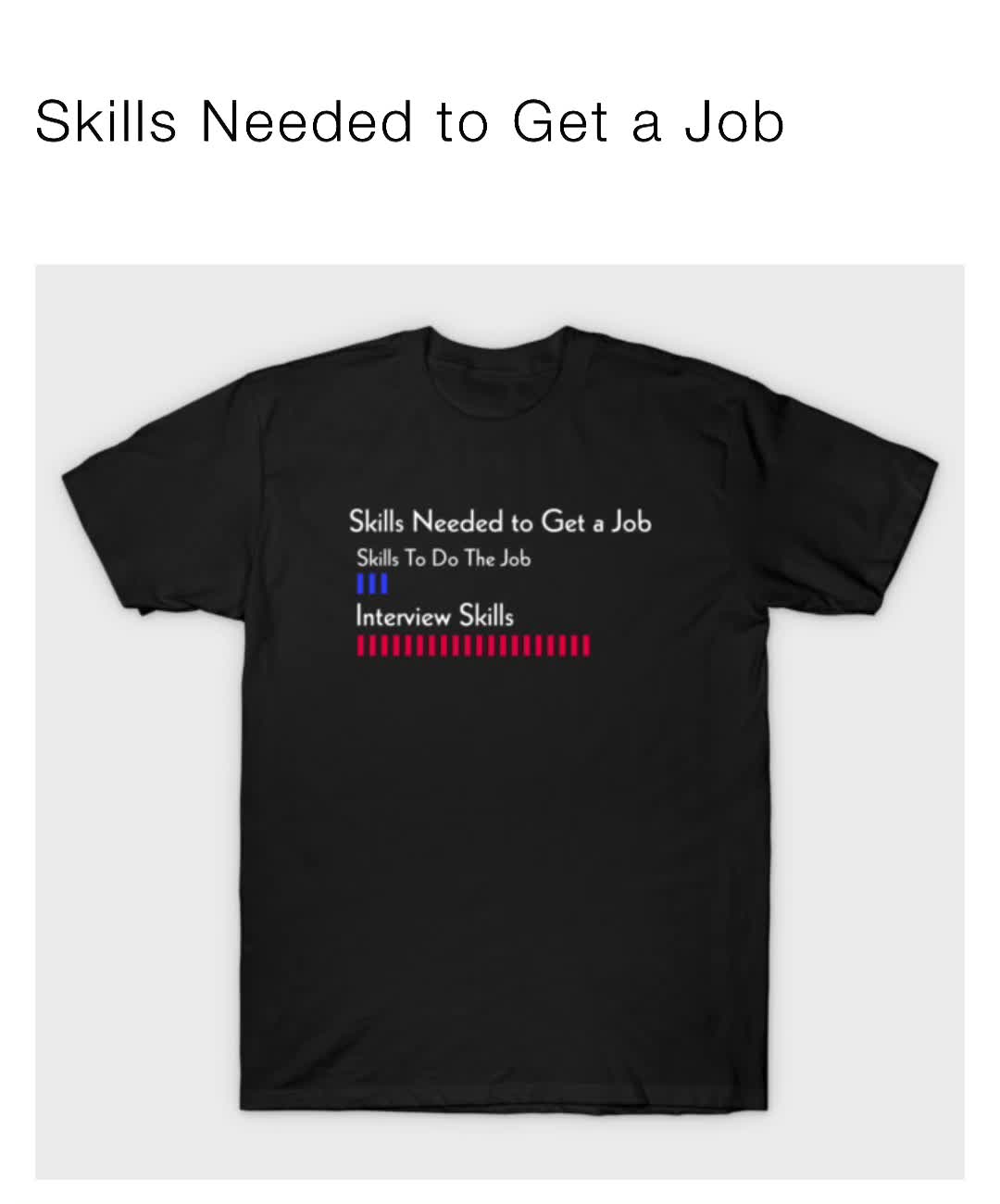 #funny  #quotes Skills Needed to Get a Job https://www.teepublic.com/t-shirt/87269008-funny-quotes-job-skills?store_id=779619