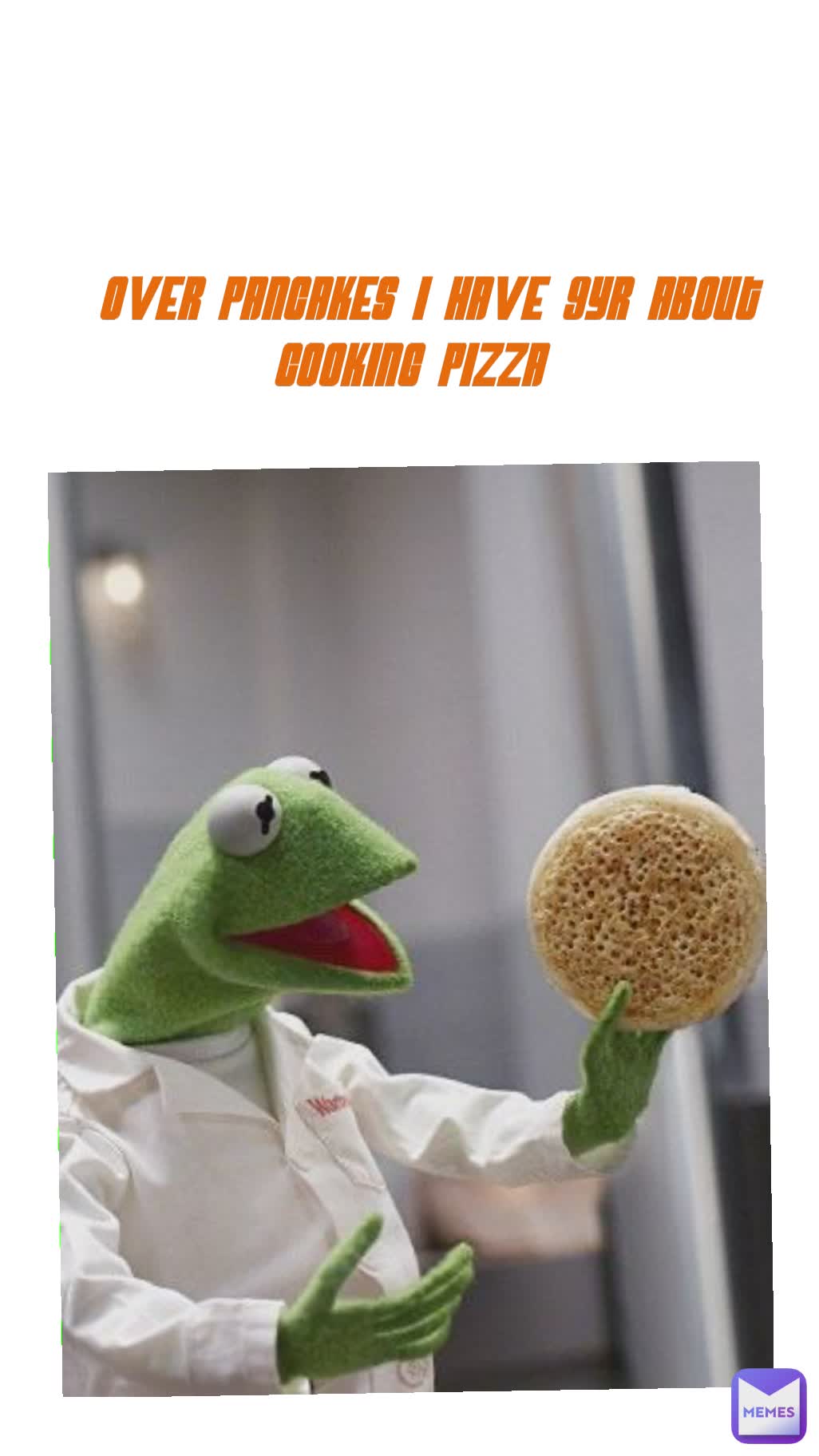 over pancakes I have 9yr about cooking pizza