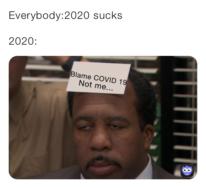 Everybody:2020 sucks

2020: