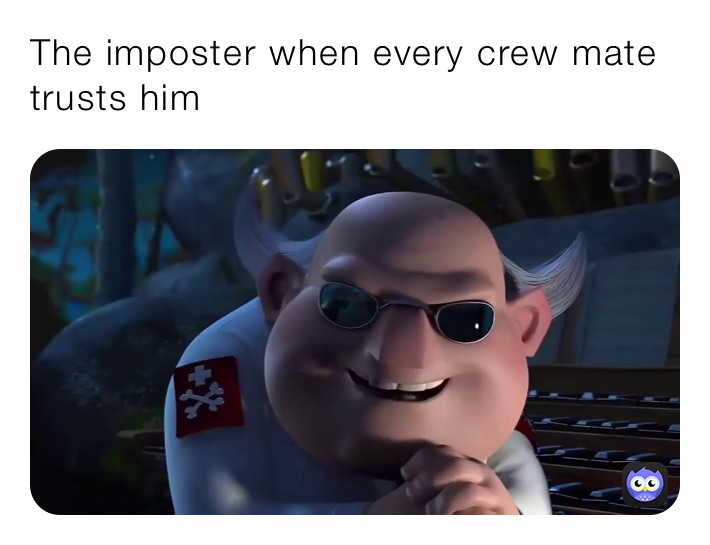 The imposter when every crew mate trusts him
