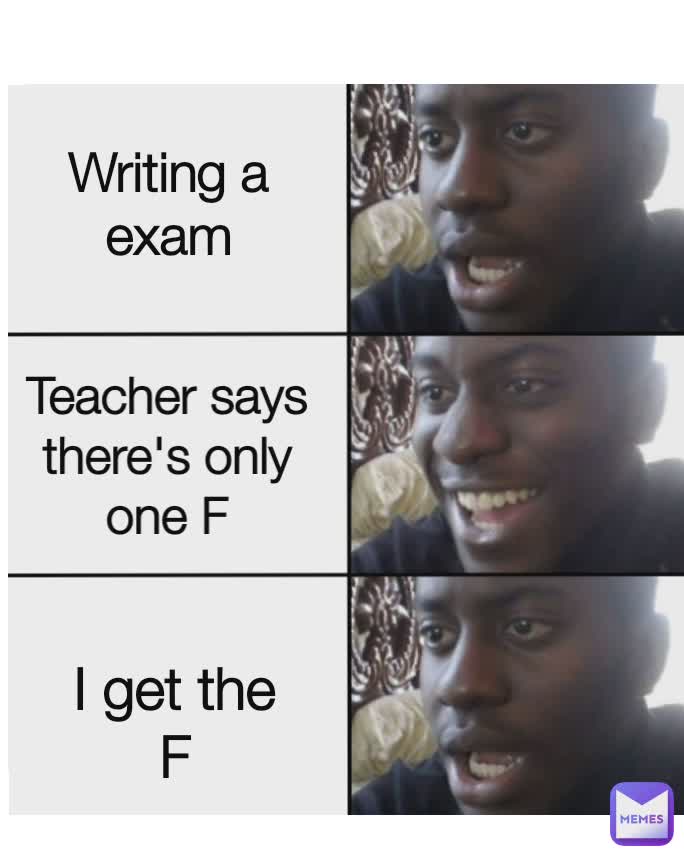 Teacher says there's only one F Writing a exam I get the F