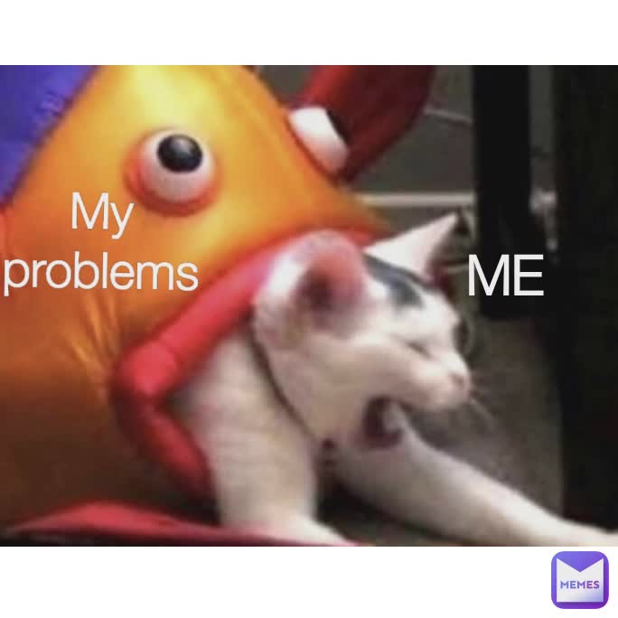 ME
 My problems