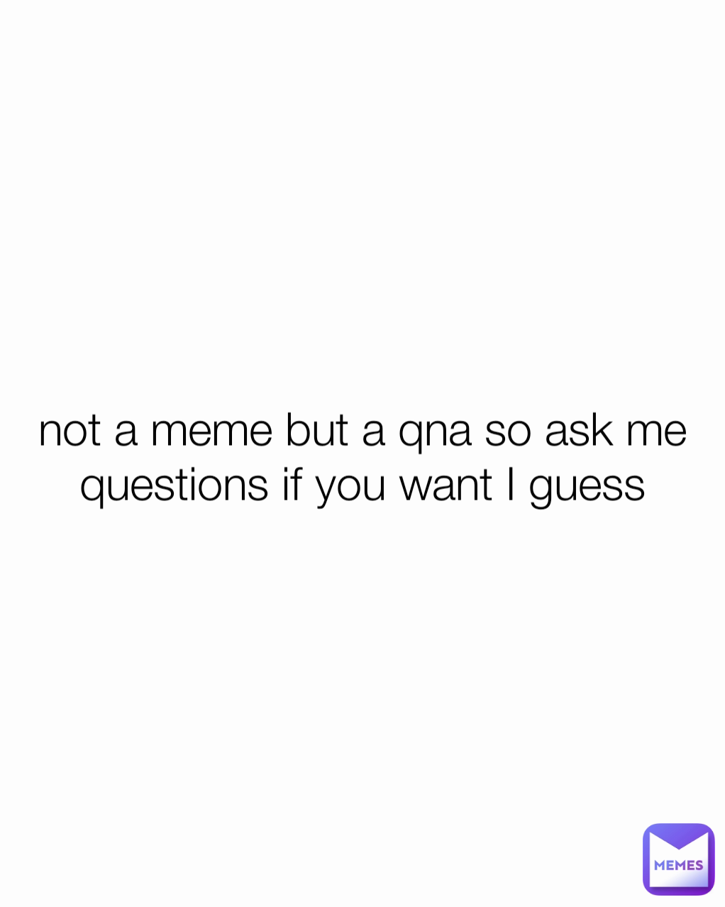 not a meme but a qna so ask me questions if you want I guess | @laskai ...