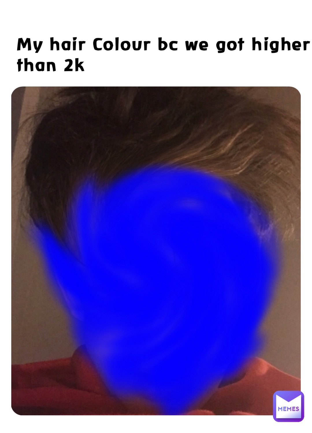 My hair Colour bc we got higher than 2k