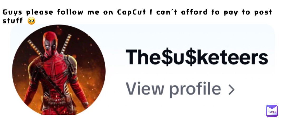 Guys please follow me on CapCut I can’t afford to pay to post stuff 🥹
