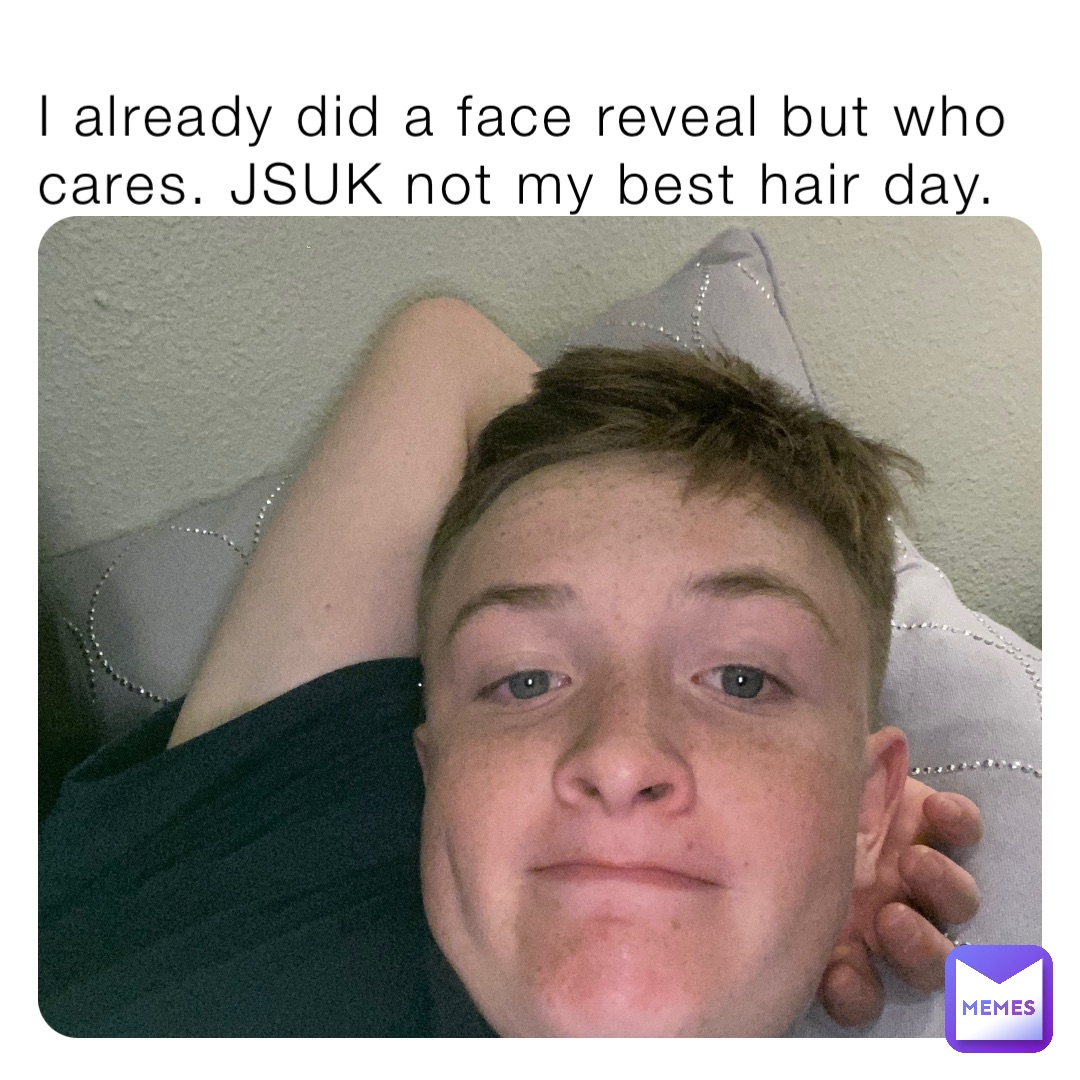 I already did a face reveal but who cares. JSUK not my best hair day.