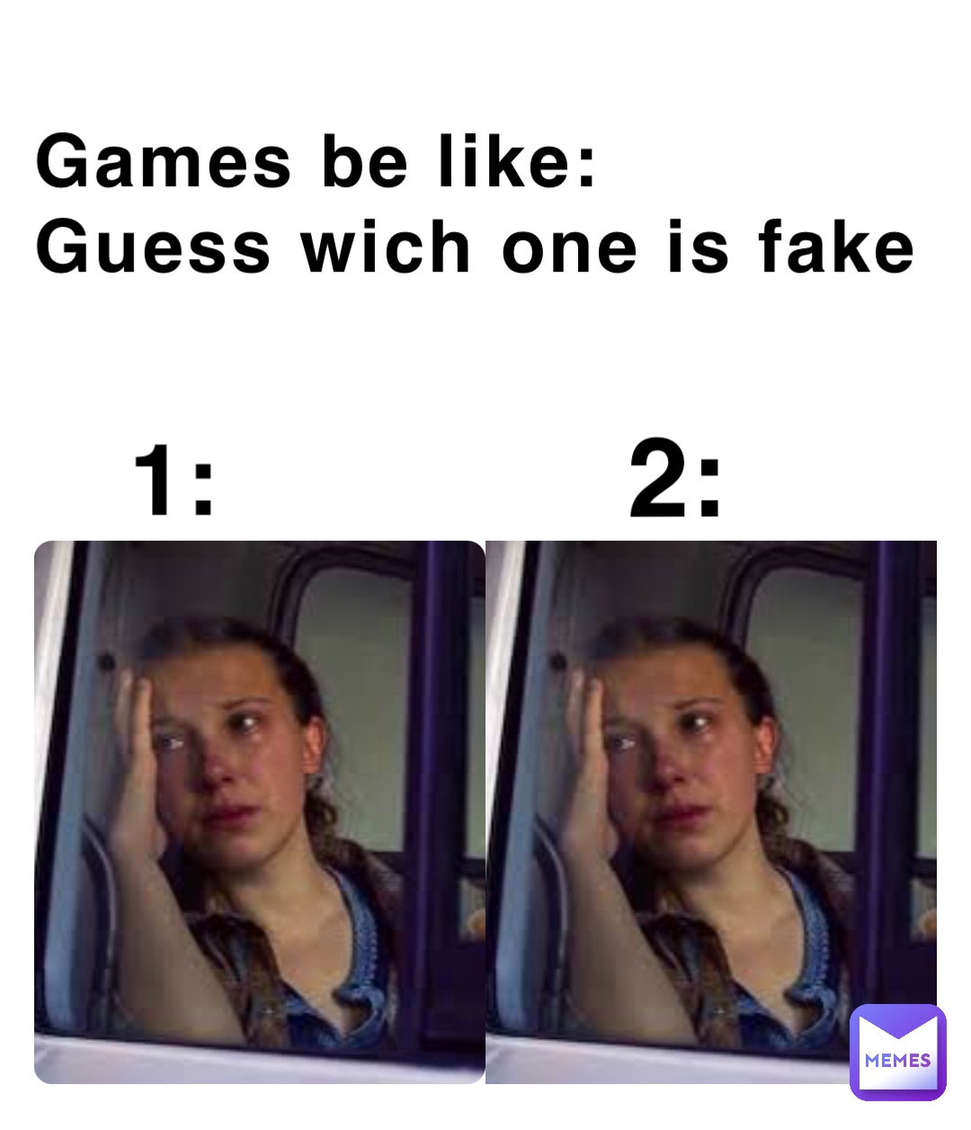 Games be like:
Guess wich one is fake 1: 2: