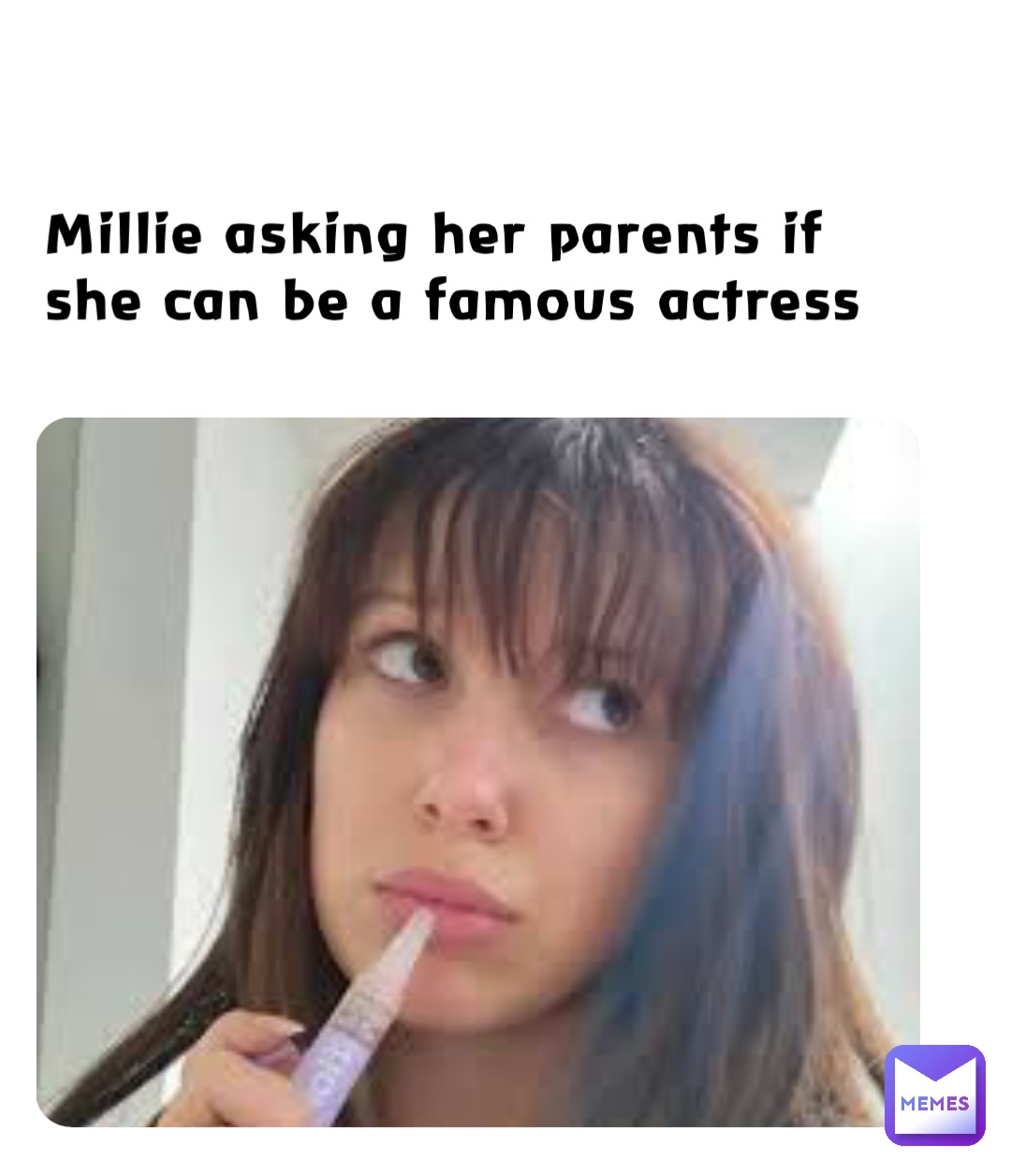 Millie asking her parents if
she can be a famous actress