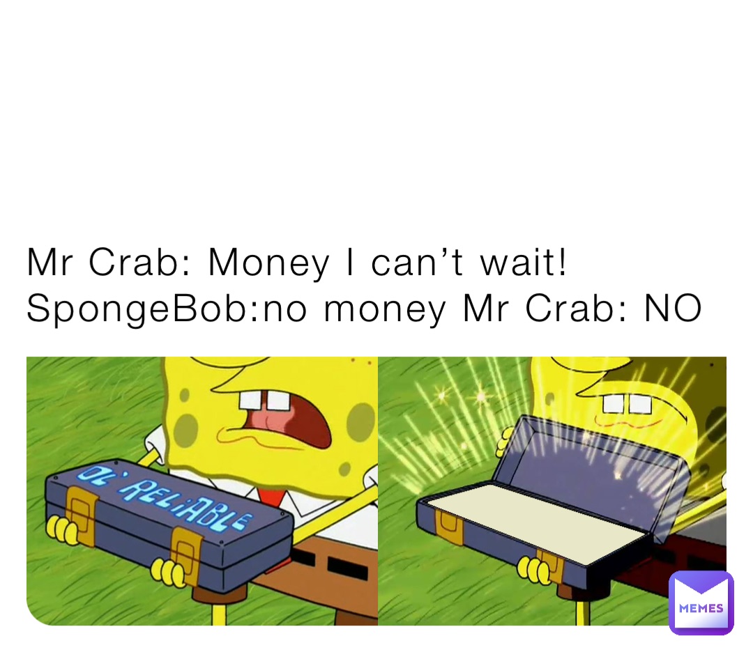 Mr Crab Money I Cant Wait Spongebobno Money Mr Crab No